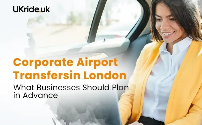Corporate Airport Transfers in London: What Businesses Should Plan in Advance